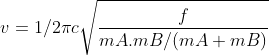 v=1/2\pi c\sqrt{\frac{f}{mA.mB/(mA+mB)}}